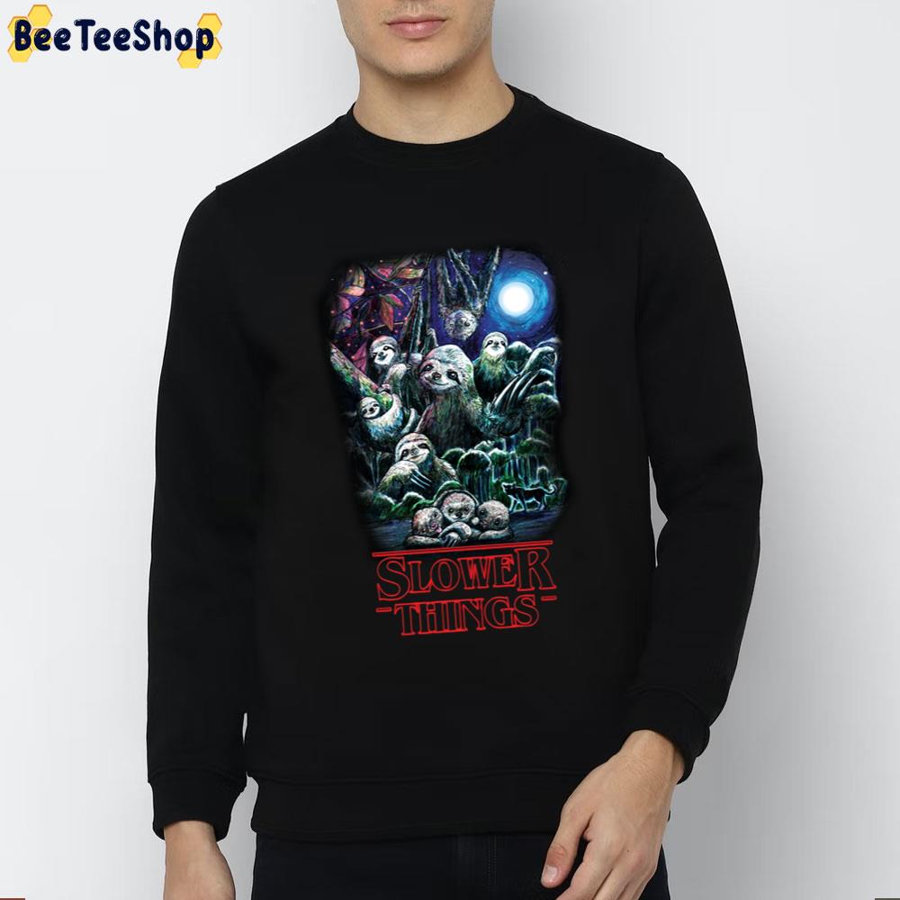 Slower Things Sloths Stranger Things 4 Art Trending Unisex Sweatshirt Slower Things Sloths Stranger Things 4 Art Trending Unisex Sweatshirt