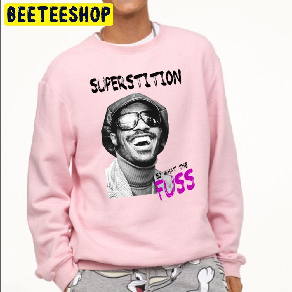So What The Fuss Stevie Wonder Superstition Trending Unisex Sweatshirt So What The Fuss Stevie Wonder Superstition Trending Unisex Sweatshirt
