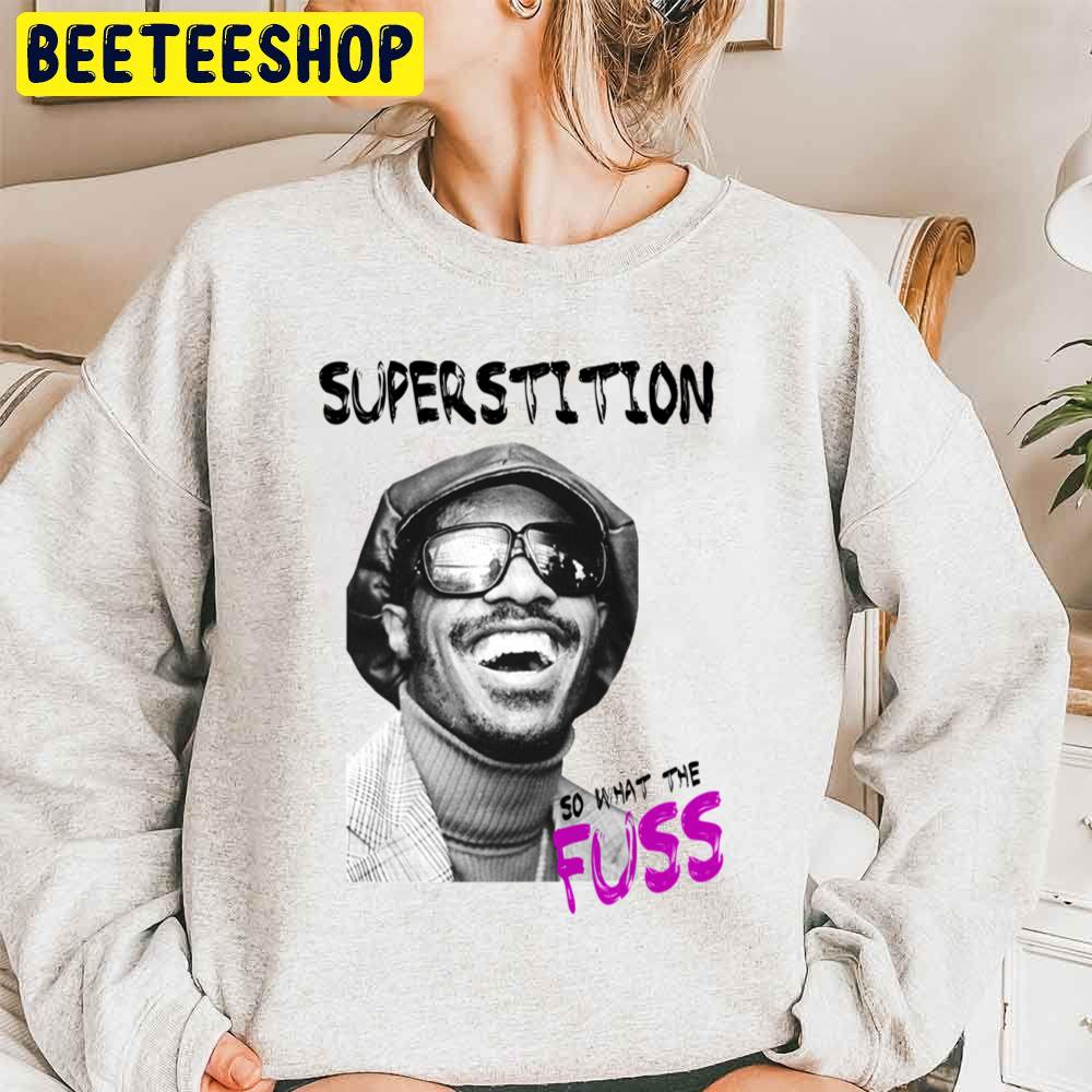 So What The Fuss Stevie Wonder Superstition Trending Unisex Sweatshirt So What The Fuss Stevie Wonder Superstition Trending Unisex Sweatshirt