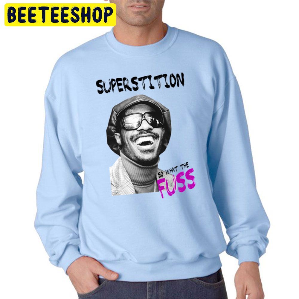 So What The Fuss Stevie Wonder Superstition Trending Unisex Sweatshirt So What The Fuss Stevie Wonder Superstition Trending Unisex Sweatshirt