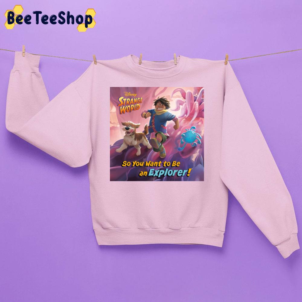 So You Want To Be An Explorer Strange World Disney 2022 Movie Trending Unisex Sweatshirt So You Want To Be An Explorer Strange World Disney 2022 Movie Trending Unisex Sweatshirt