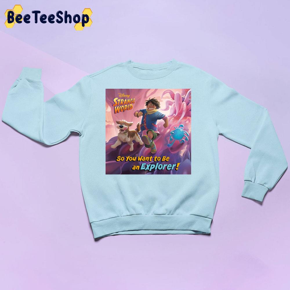 So You Want To Be An Explorer Strange World Disney 2022 Movie Trending Unisex Sweatshirt So You Want To Be An Explorer Strange World Disney 2022 Movie Trending Unisex Sweatshirt