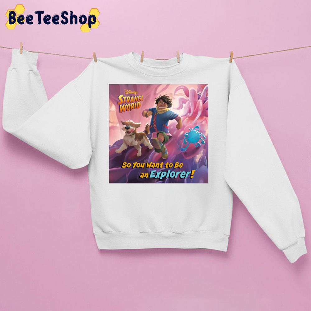 So You Want To Be An Explorer Strange World Disney 2022 Movie Trending Unisex Sweatshirt So You Want To Be An Explorer Strange World Disney 2022 Movie Trending Unisex Sweatshirt
