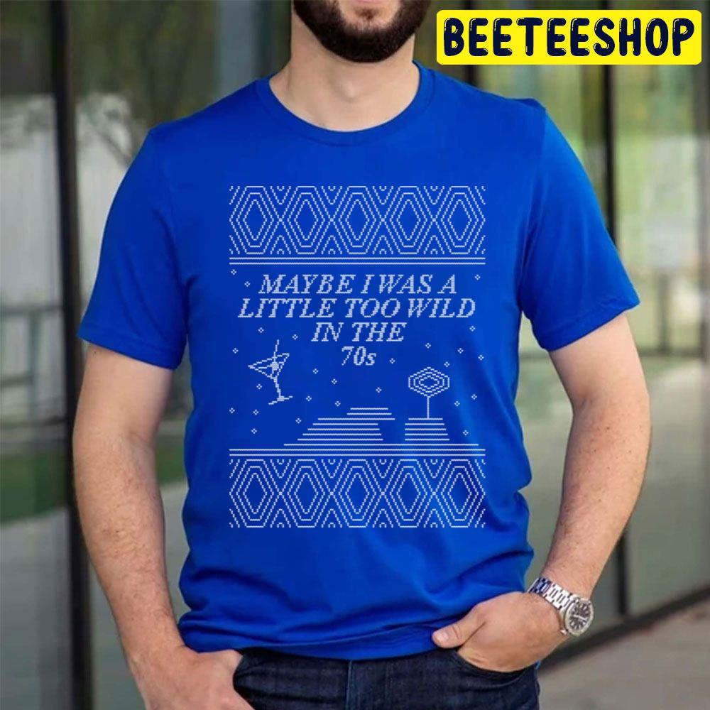 Star Treatment May Be I Was A Little Too Wild In The 70s Ugly Christmas Art Trending Unisex T Shirt Star Treatment May Be I Was A Little Too Wild In The 70s Ugly Christmas Art Trending Unisex T Shirt