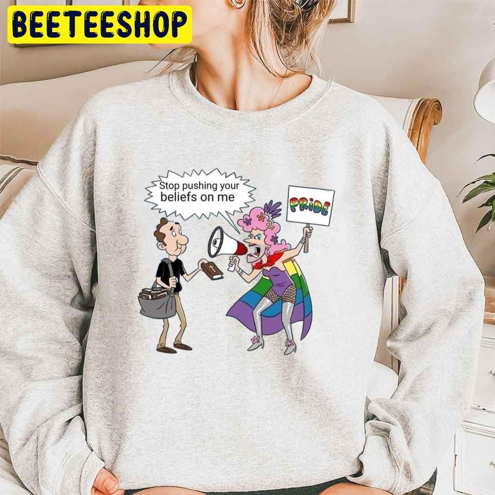 Stop Pushing Your Beliefs On Me Pride Trending Unisex Sweatshirt Stop Pushing Your Beliefs On Me Pride Trending Unisex Sweatshirt