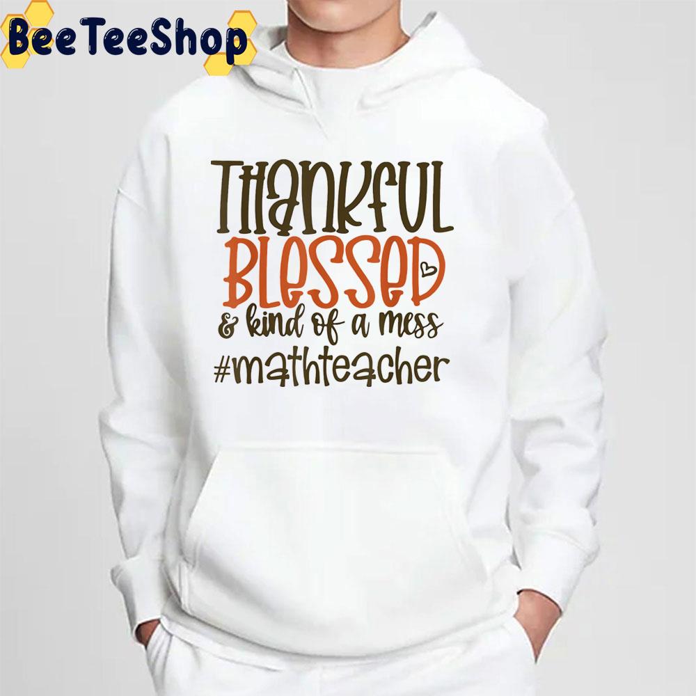 Thankful Blessed And Kind Of A Mess Math Teacher Trending Unisex Sweatshirt Thankful Blessed And Kind Of A Mess Math Teacher Trending Unisex Sweatshirt