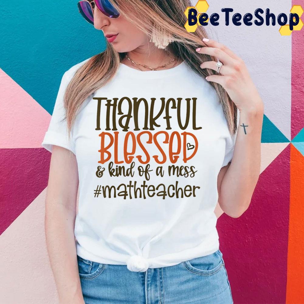 Thankful Blessed And Kind Of A Mess Math Teacher Trending Unisex Sweatshirt Thankful Blessed And Kind Of A Mess Math Teacher Trending Unisex Sweatshirt