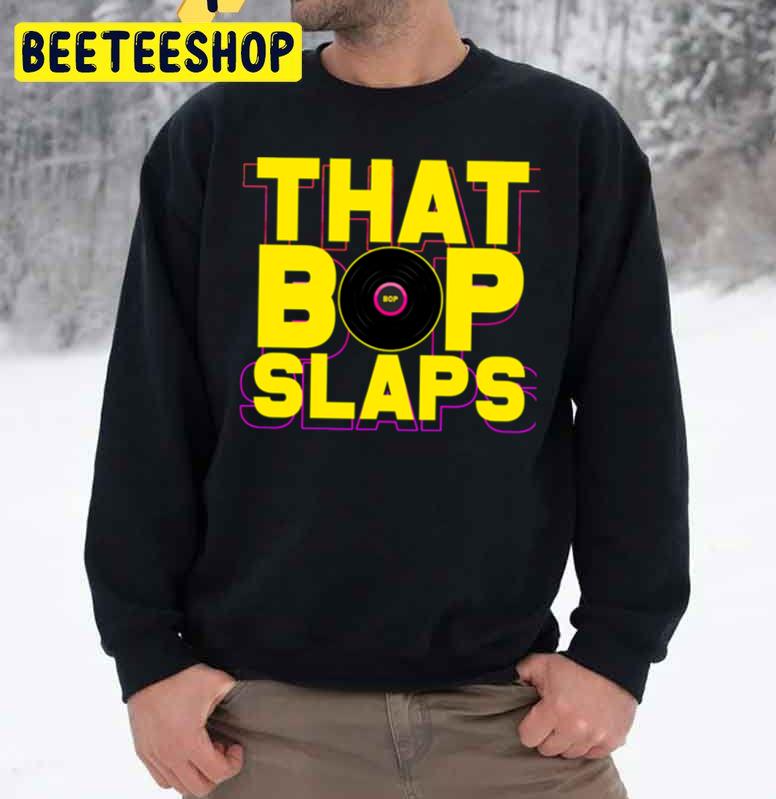 That Bop Slaps Trending Unisex Sweatshirt That Bop Slaps Trending Unisex Sweatshirt