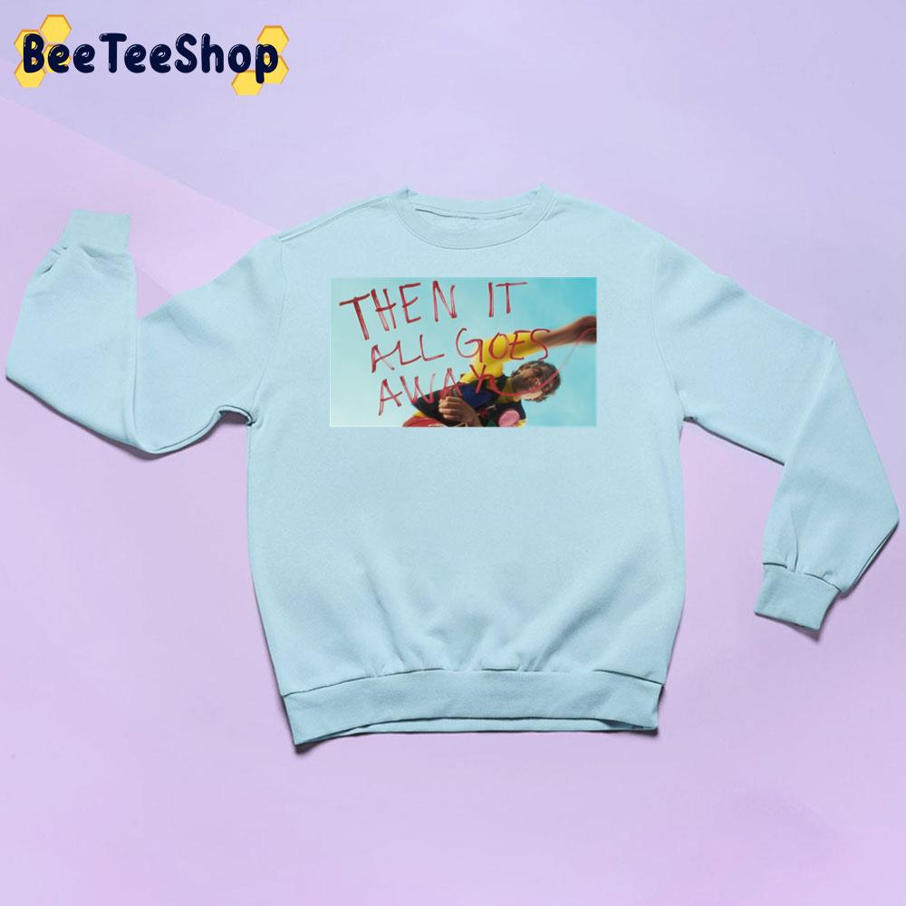 Then It All Goes Away Dayglow Trending Unisex Sweatshirt Then It All Goes Away Dayglow Trending Unisex Sweatshirt