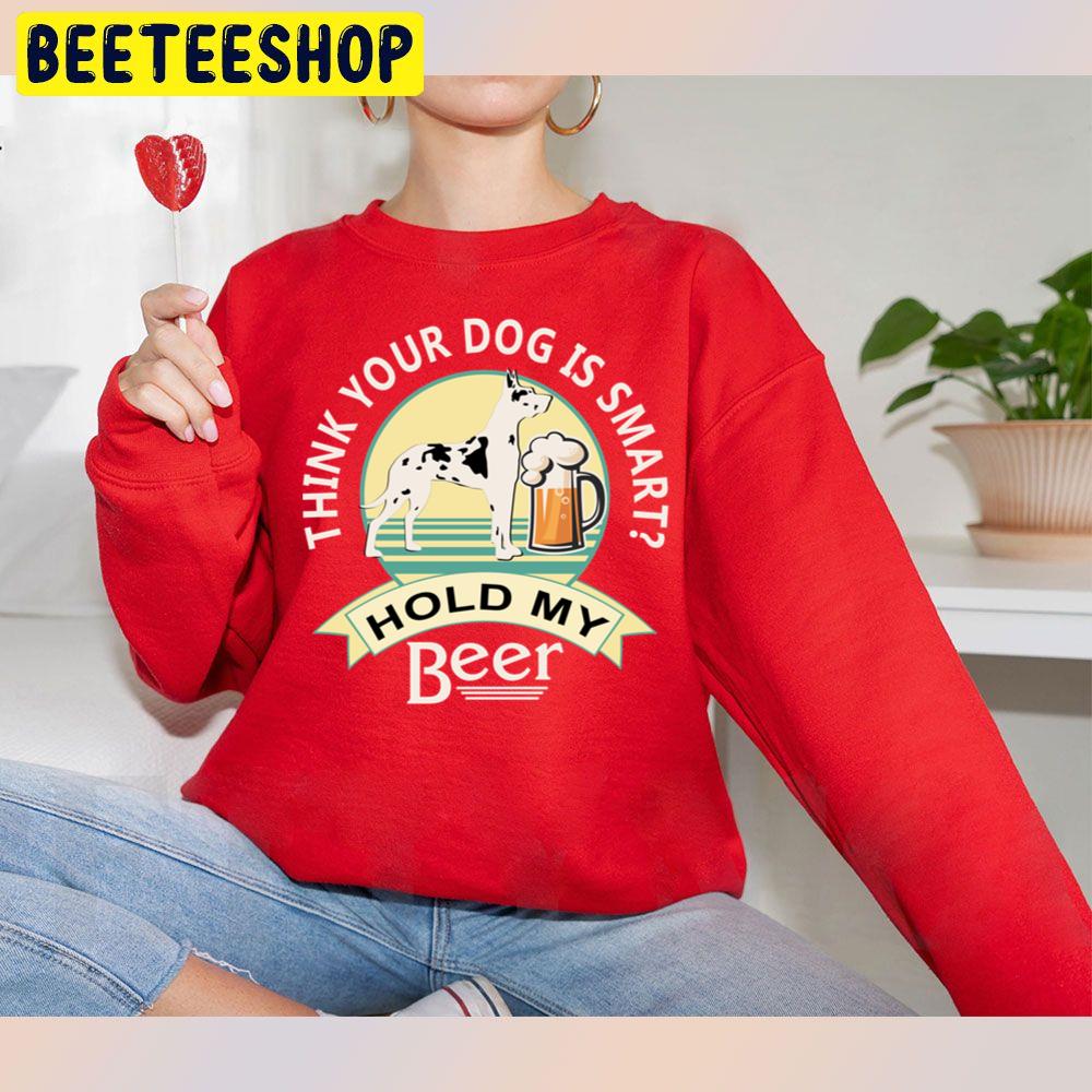 Think Your Dog Is Smart Hold My Beer Great Dane And Beer Trending Unisex Sweatshirt Think Your Dog Is Smart Hold My Beer Great Dane And Beer Trending Unisex Sweatshirt