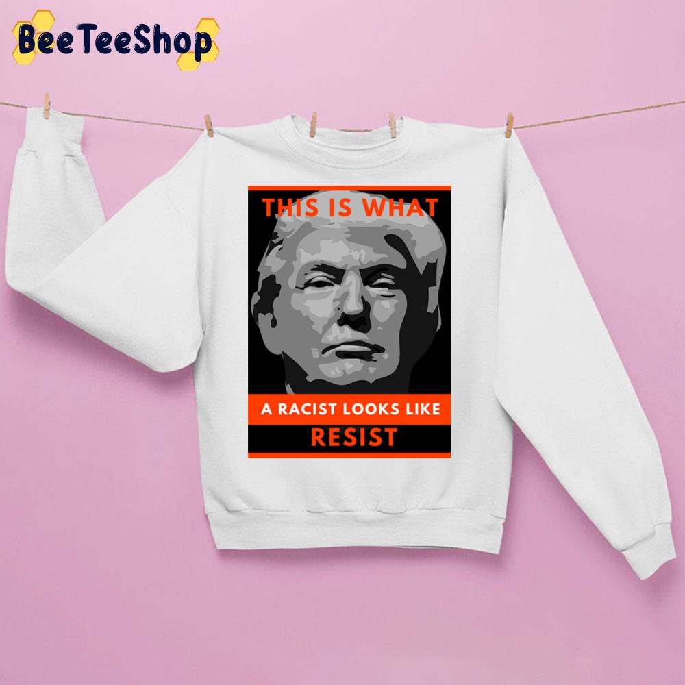 This Is What A Racist Looks Like Resist Trending Unisex Sweatshirt This Is What A Racist Looks Like Resist Trending Unisex Sweatshirt