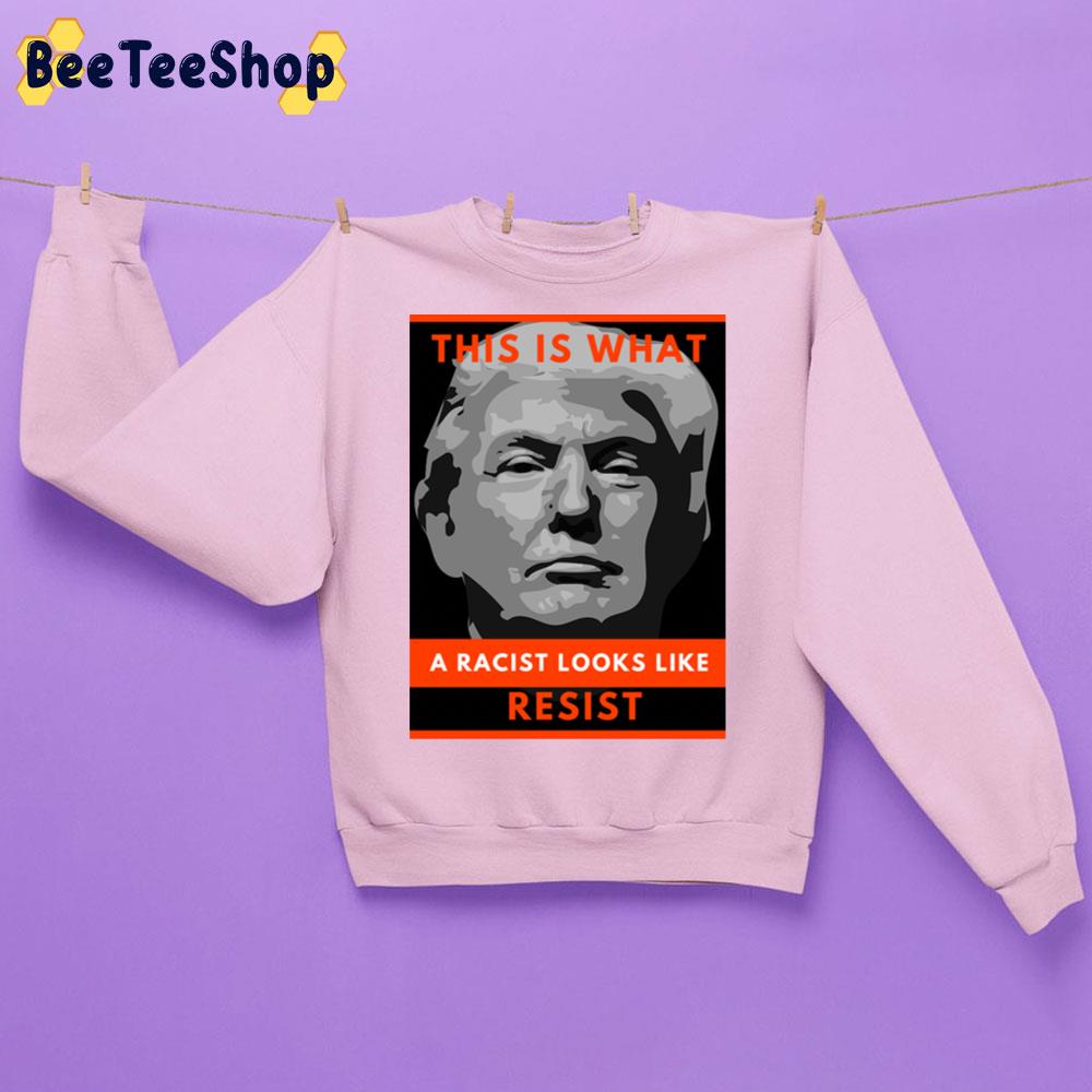 This Is What A Racist Looks Like Resist Trending Unisex Sweatshirt This Is What A Racist Looks Like Resist Trending Unisex Sweatshirt