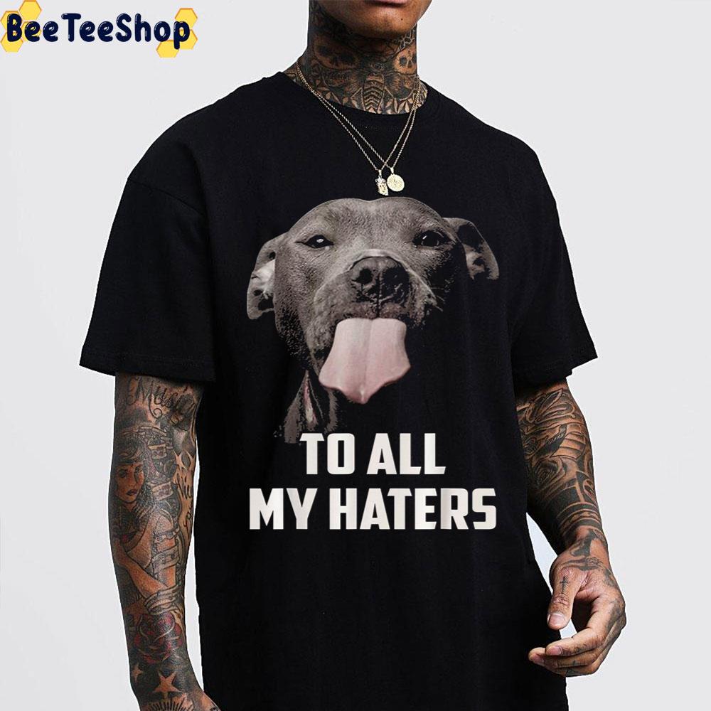 To All My Haters Dog Lover Trending Unisex Sweatshirt To All My Haters Dog Lover Trending Unisex Sweatshirt