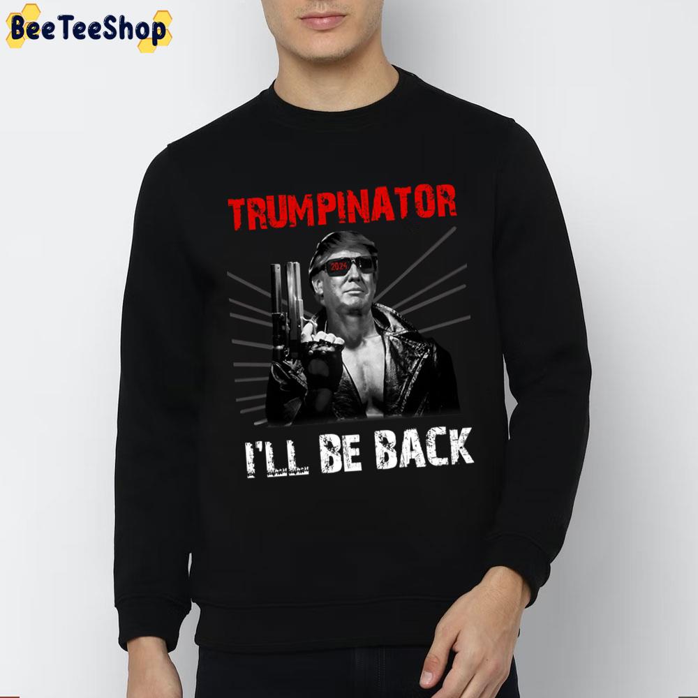Trumpinator I'll Be Back 2024 Election Trump Re-Elect Trending Unisex Sweatshirt Trumpinator I'll Be Back 2024 Election Trump Re-Elect Trending Unisex Sweatshirt