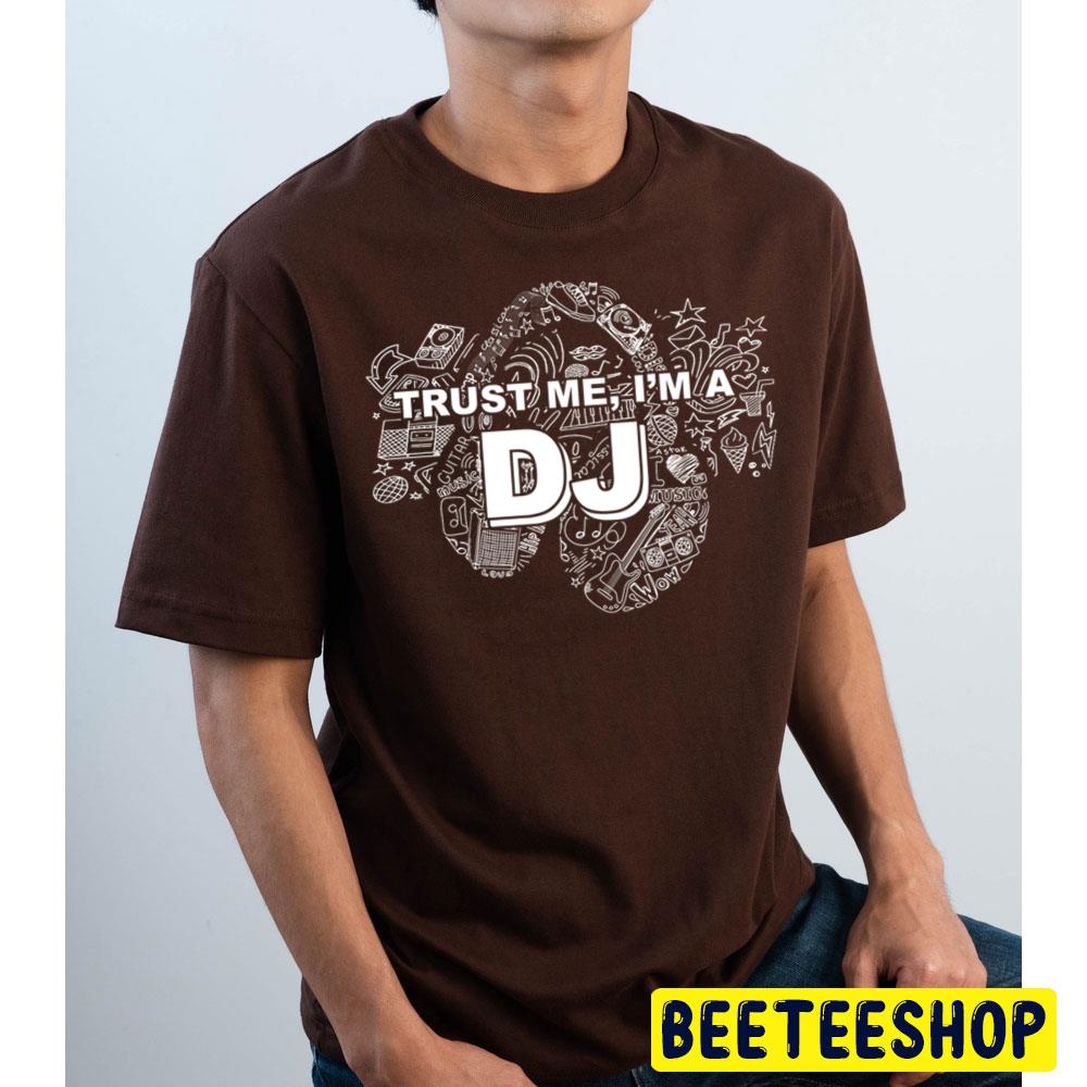 Trust Me I'm A Dj White And Black Art Trending Unisex T Shirt Trust Me I'm A Dj White And Black Art Trending Unisex T Shirt