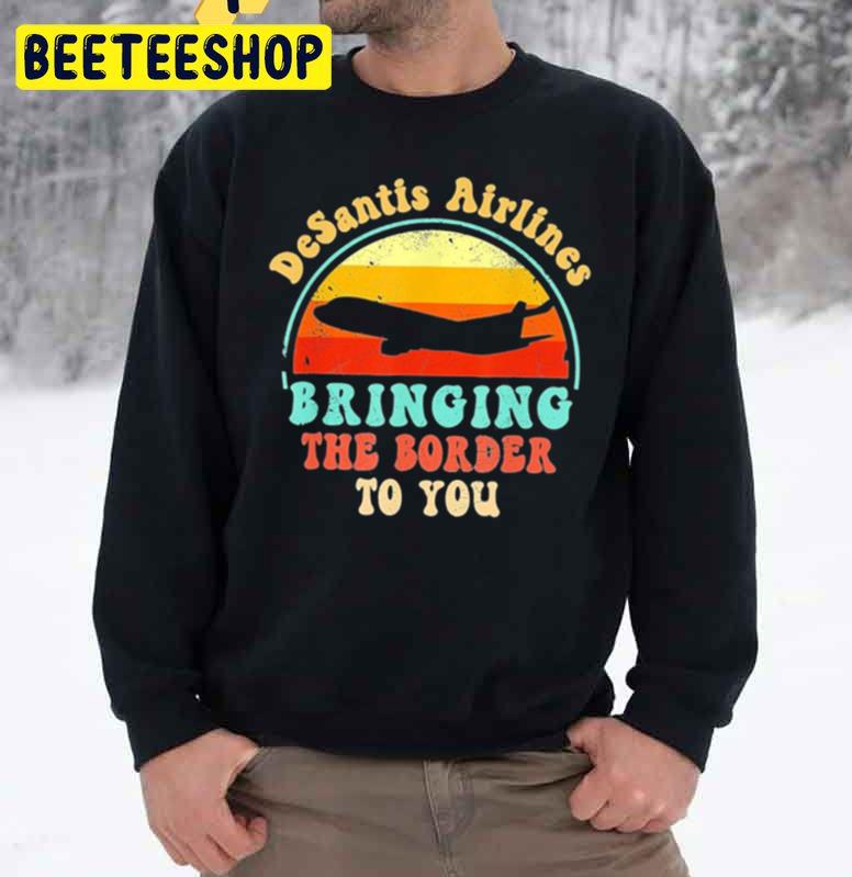 Vintage Desantis Airlines Bringing The Border To You Trending Unisex Sweatshirt Vintage Desantis Airlines Bringing The Border To You Trending Unisex Sweatshirt