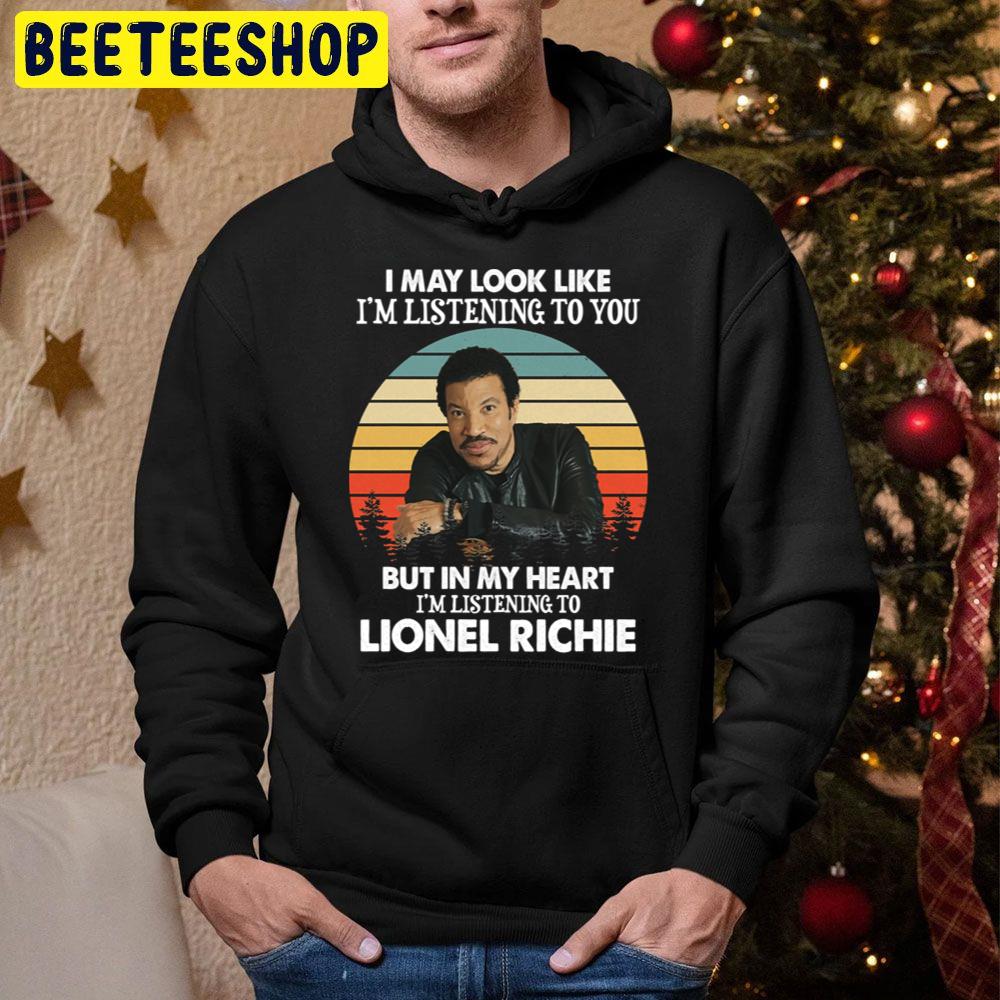 Vintage I May Look Like I’m Listening To You But In My Heart I’m Listening To Lionel Richie Trending Unisex Hoodie