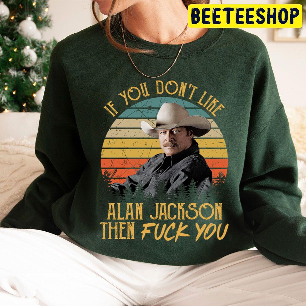 Vintage If You Don't Like Alan Jackson Then Fuck You Trending Unisex Hoodie Vintage If You Don't Like Alan Jackson Then Fuck You Trending Unisex Hoodie
