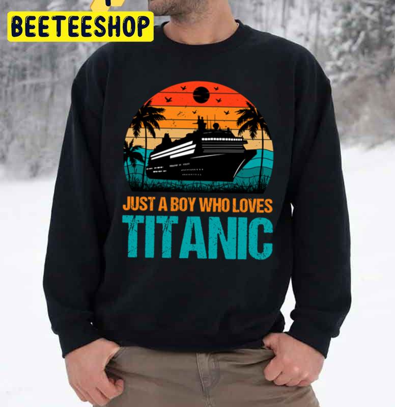Vintage Just A Boy Who Loves Titanic Trending Unisex Sweatshirt Vintage Just A Boy Who Loves Titanic Trending Unisex Sweatshirt