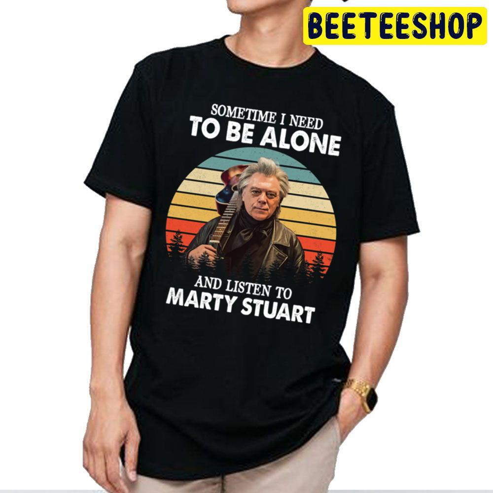 Vintage Sometime I Need To Be Alone And Listen To Marty Stuart Trending Unisex T Shirt