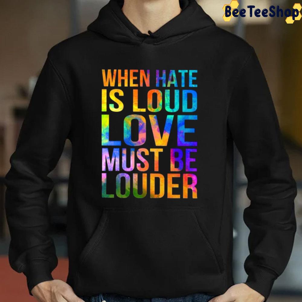 When Hate Is Loud Love Must Be Louder LGBTQ+ Trending Unisex Sweatshirt When Hate Is Loud Love Must Be Louder LGBTQ+ Trending Unisex Sweatshirt