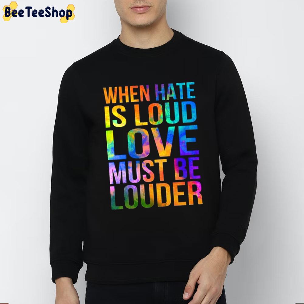 When Hate Is Loud Love Must Be Louder LGBTQ+ Trending Unisex Sweatshirt When Hate Is Loud Love Must Be Louder LGBTQ+ Trending Unisex Sweatshirt