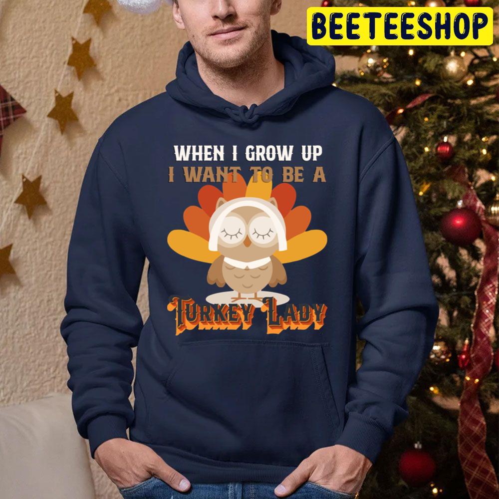 When I Grow Up I Want To Be A Turkey Lady Thanksgiving Trending Unisex Hoodie When I Grow Up I Want To Be A Turkey Lady Thanksgiving Trending Unisex Hoodie