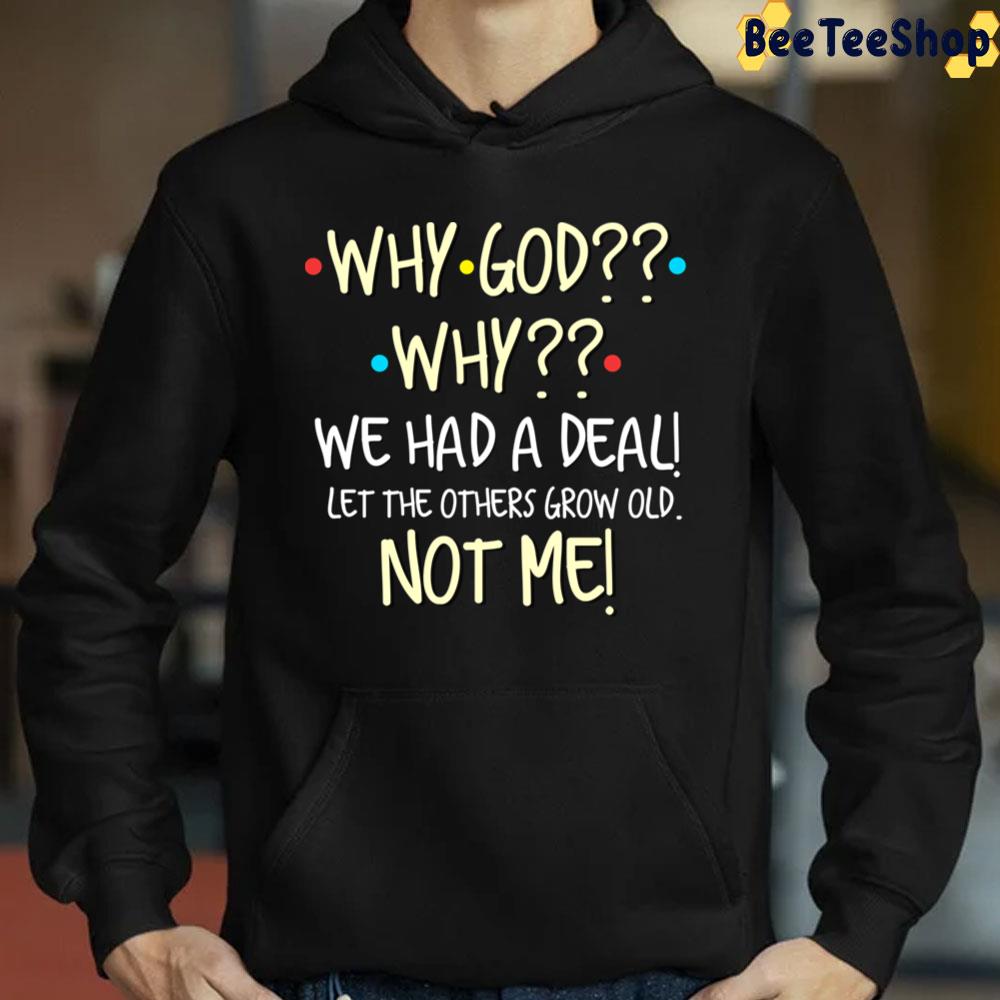 Why God Why We Had A Deal Let The Others Grow Old Not Me Trending Unisex Sweatshirt Why God Why We Had A Deal Let The Others Grow Old Not Me Trending Unisex Sweatshirt