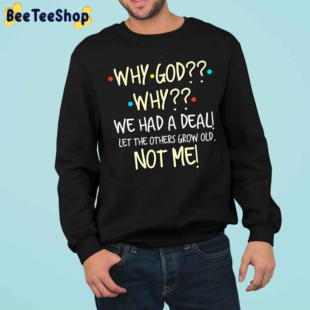 Why God Why We Had A Deal Let The Others Grow Old Not Me Trending Unisex Sweatshirt Why God Why We Had A Deal Let The Others Grow Old Not Me Trending Unisex Sweatshirt