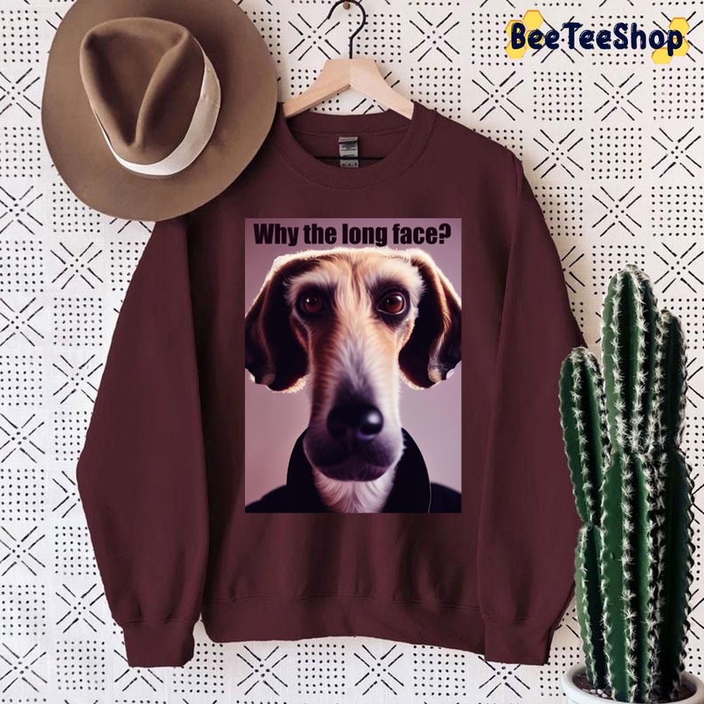 Why The Long Face Dog Lover Trending Unisex Sweatshirt Why The Long Face Dog Lover Trending Unisex Sweatshirt