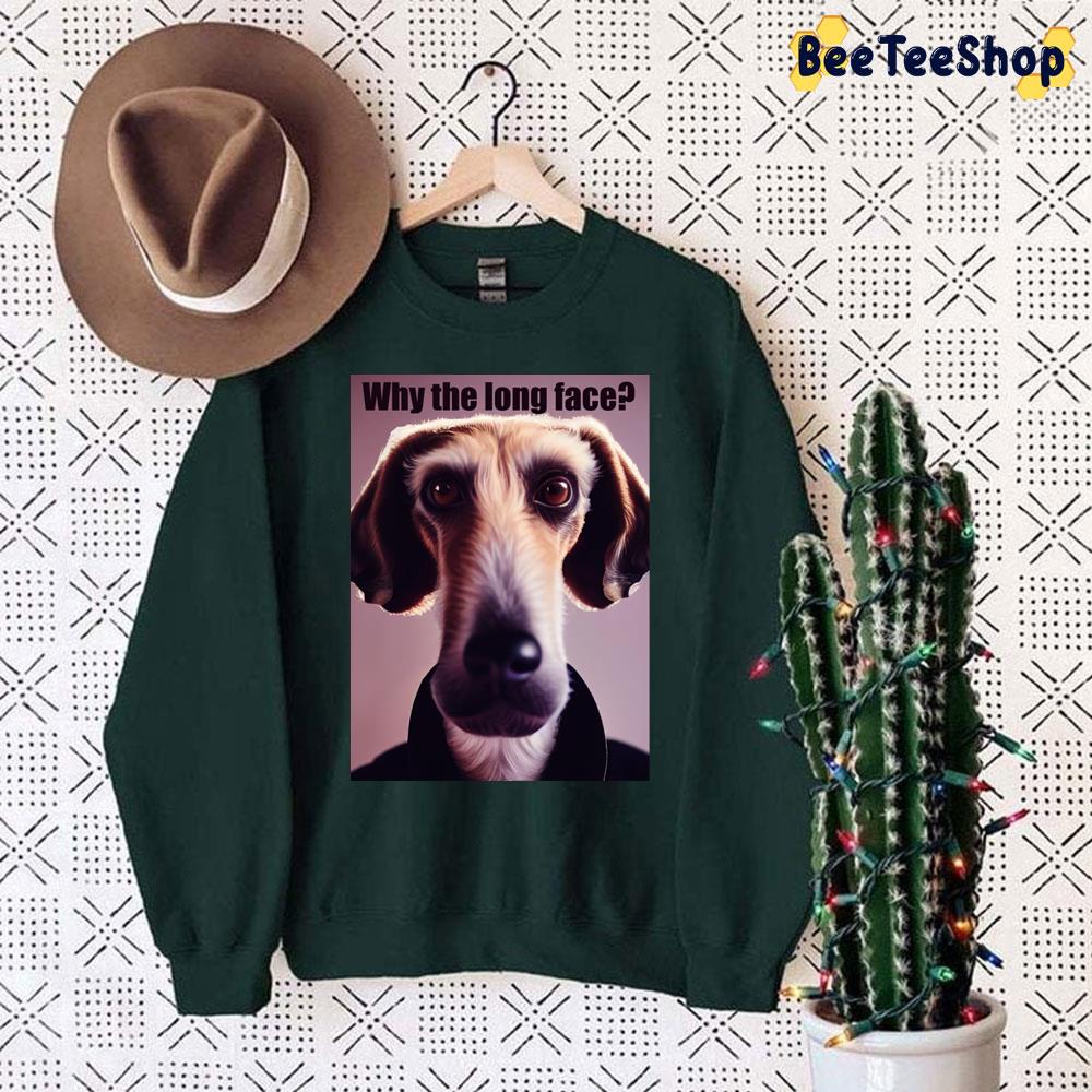 Why The Long Face Dog Lover Trending Unisex Sweatshirt Why The Long Face Dog Lover Trending Unisex Sweatshirt