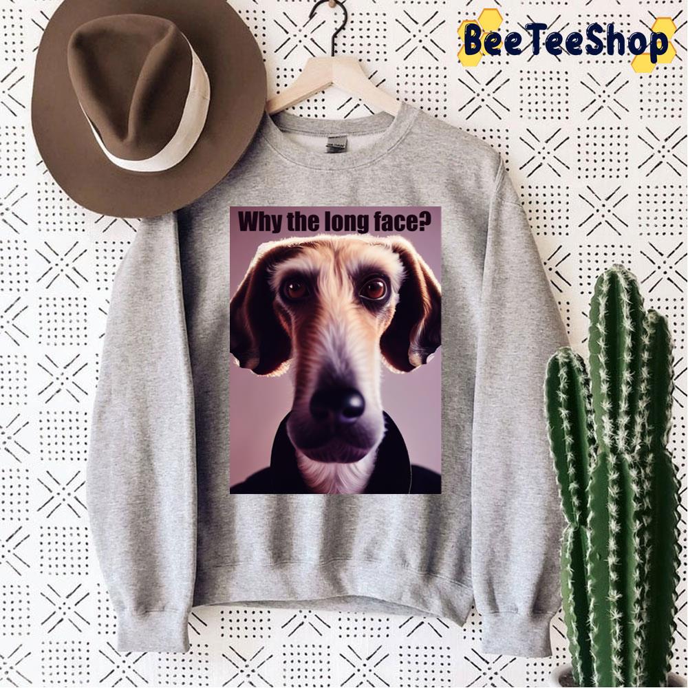 Why The Long Face Dog Lover Trending Unisex Sweatshirt Why The Long Face Dog Lover Trending Unisex Sweatshirt