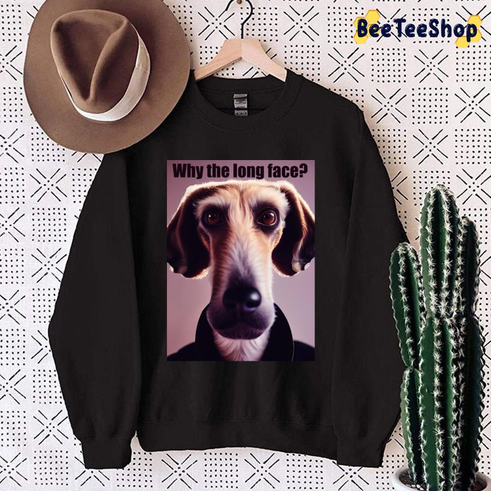 Why The Long Face Dog Lover Trending Unisex Sweatshirt Why The Long Face Dog Lover Trending Unisex Sweatshirt