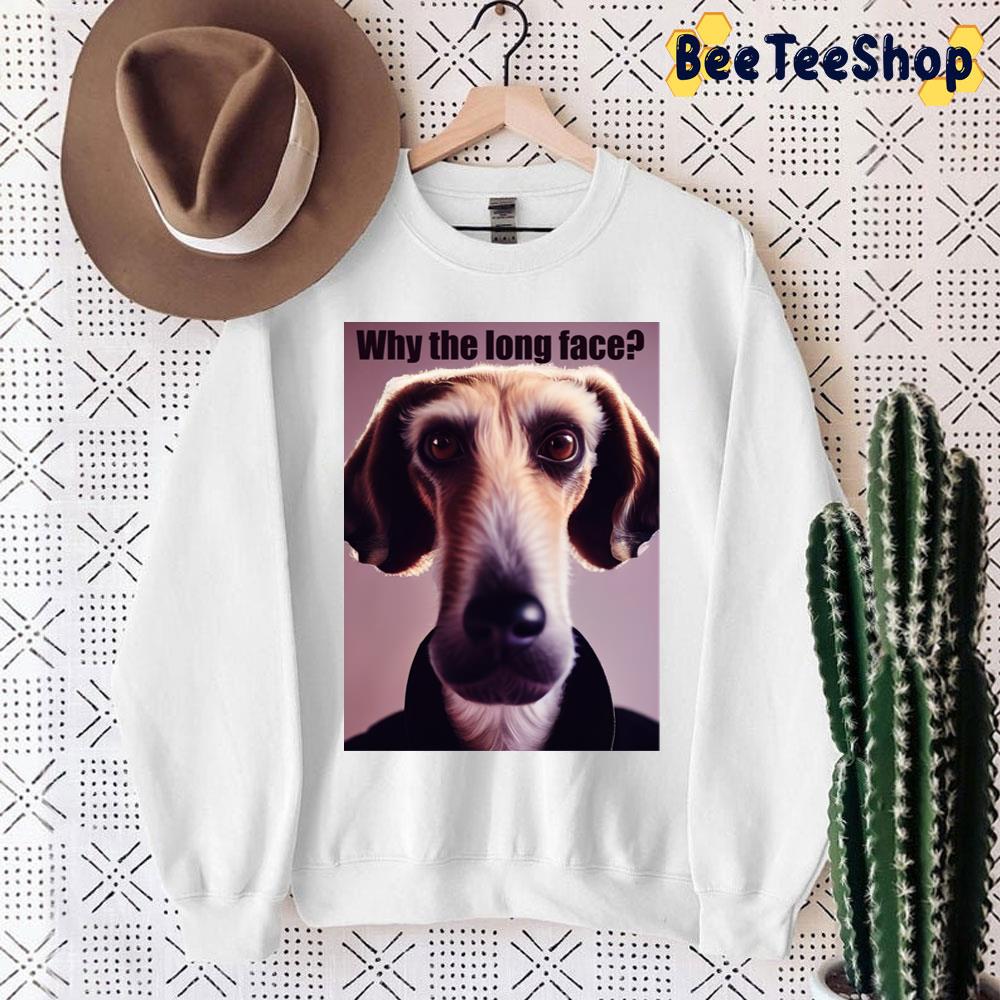 Why The Long Face Dog Lover Trending Unisex Sweatshirt Why The Long Face Dog Lover Trending Unisex Sweatshirt