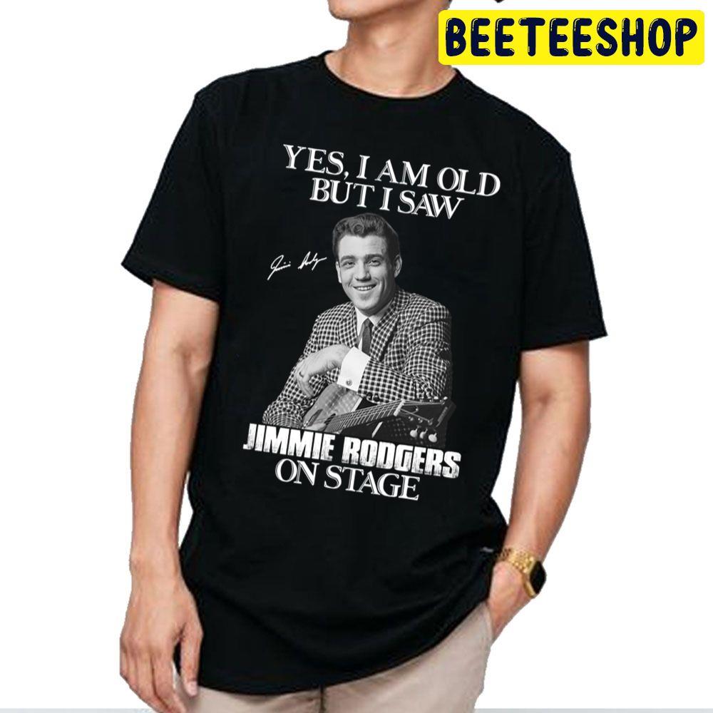 Yes I'm Old But I Saw Jimmie Rodgers On Stage Trending Unisex T Shirt Yes I'm Old But I Saw Jimmie Rodgers On Stage Trending Unisex T Shirt
