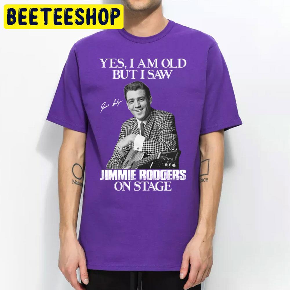 Yes I'm Old But I Saw Jimmie Rodgers On Stage Trending Unisex T Shirt Yes I'm Old But I Saw Jimmie Rodgers On Stage Trending Unisex T Shirt