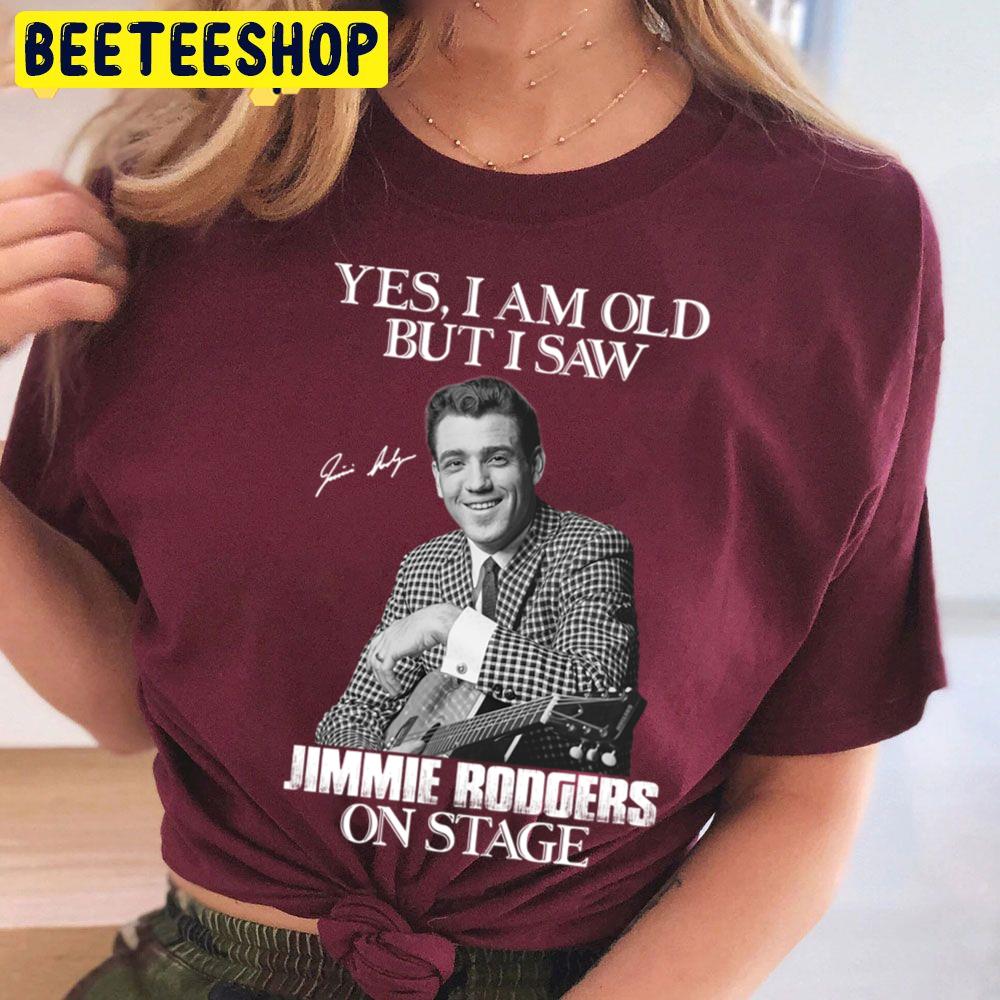 Yes I'm Old But I Saw Jimmie Rodgers On Stage Trending Unisex T Shirt Yes I'm Old But I Saw Jimmie Rodgers On Stage Trending Unisex T Shirt