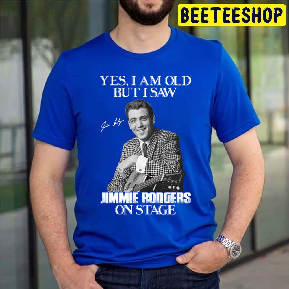 Yes I'm Old But I Saw Jimmie Rodgers On Stage Trending Unisex T Shirt Yes I'm Old But I Saw Jimmie Rodgers On Stage Trending Unisex T Shirt