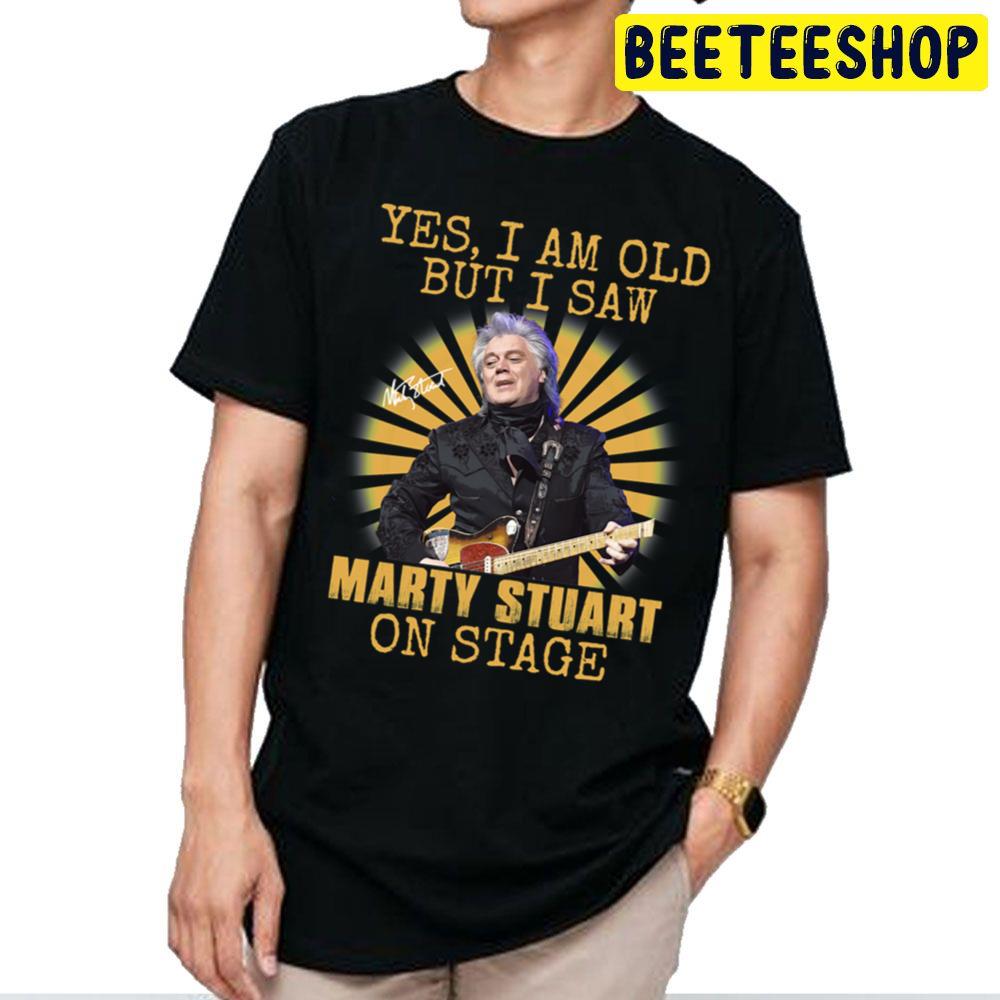 Yes I'm Old But I Saw Marty Stuart On Stage Vintage Trending Unisex T Shirt Yes I'm Old But I Saw Marty Stuart On Stage Vintage Trending Unisex T Shirt