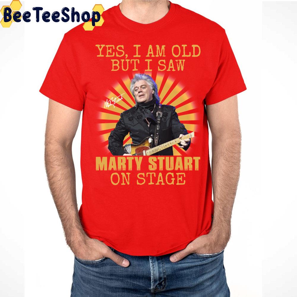 Yes I'm Old But I Saw Marty Stuart On Stage Vintage Trending Unisex T Shirt Yes I'm Old But I Saw Marty Stuart On Stage Vintage Trending Unisex T Shirt