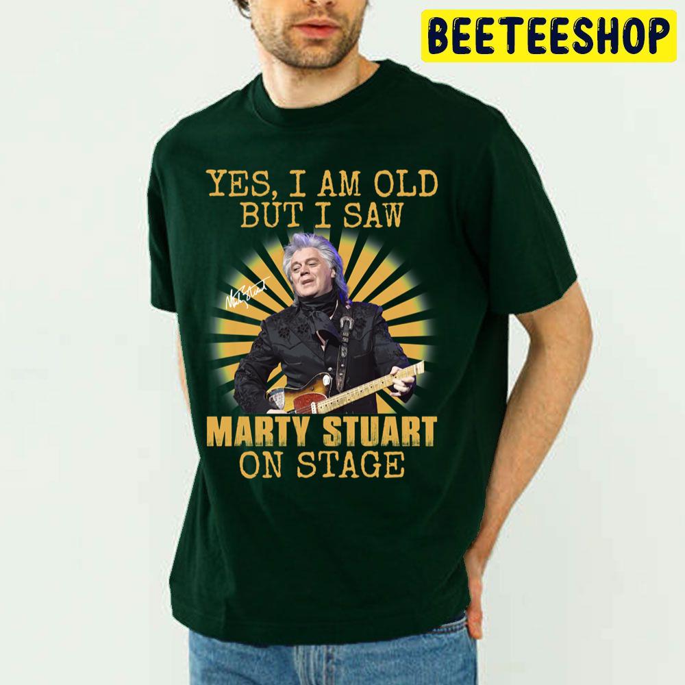 Yes I'm Old But I Saw Marty Stuart On Stage Vintage Trending Unisex T Shirt Yes I'm Old But I Saw Marty Stuart On Stage Vintage Trending Unisex T Shirt