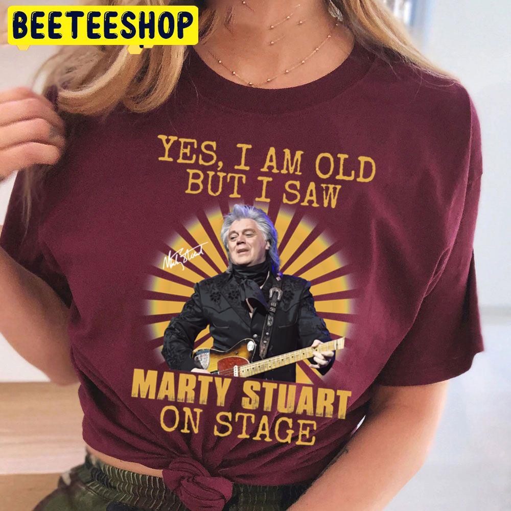Yes I'm Old But I Saw Marty Stuart On Stage Vintage Trending Unisex T Shirt Yes I'm Old But I Saw Marty Stuart On Stage Vintage Trending Unisex T Shirt
