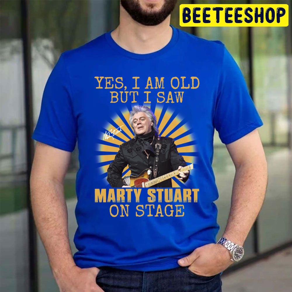 Yes I'm Old But I Saw Marty Stuart On Stage Vintage Trending Unisex T Shirt Yes I'm Old But I Saw Marty Stuart On Stage Vintage Trending Unisex T Shirt