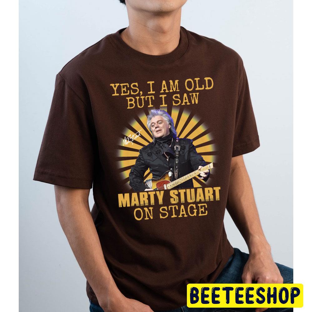 Yes I'm Old But I Saw Marty Stuart On Stage Vintage Trending Unisex T Shirt Yes I'm Old But I Saw Marty Stuart On Stage Vintage Trending Unisex T Shirt