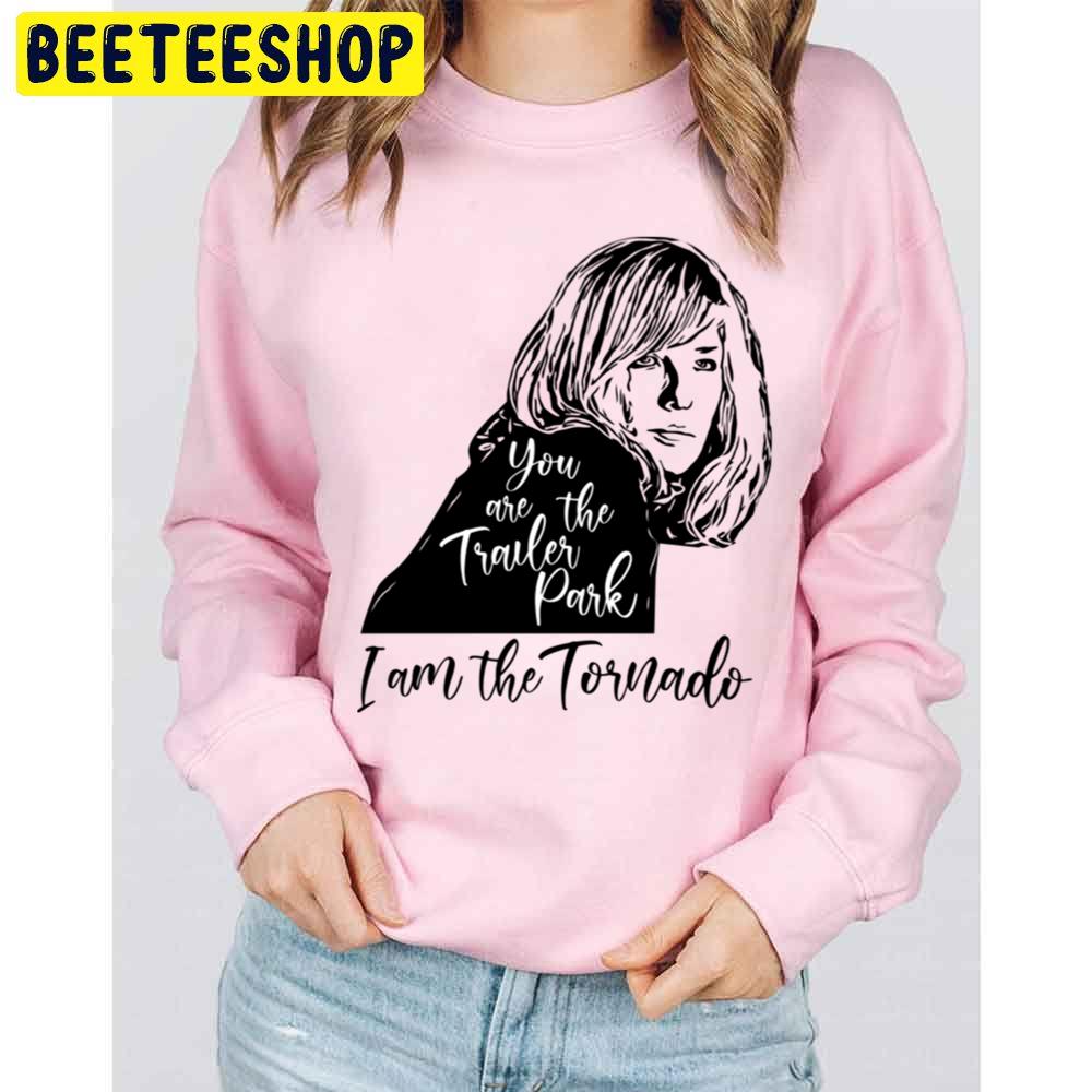 You Are The Trailer Park, I Am The Tornado Trending Unisex Sweatshirt You Are The Trailer Park, I Am The Tornado Trending Unisex Sweatshirt