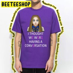 I Thought We Were Having A Conversation Megan 2023 Movie Trending Unisex T-Shirt I Thought We Were Having A Conversation Megan 2023 Movie Trending Unisex T-Shirt