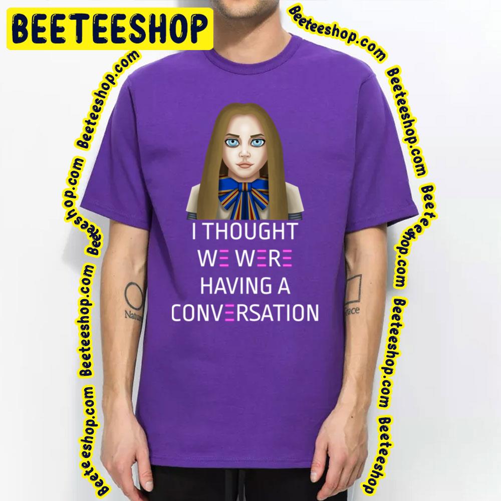 I Thought We Were Having A Conversation Megan 2023 Movie Trending Unisex T-Shirt I Thought We Were Having A Conversation Megan 2023 Movie Trending Unisex T-Shirt
