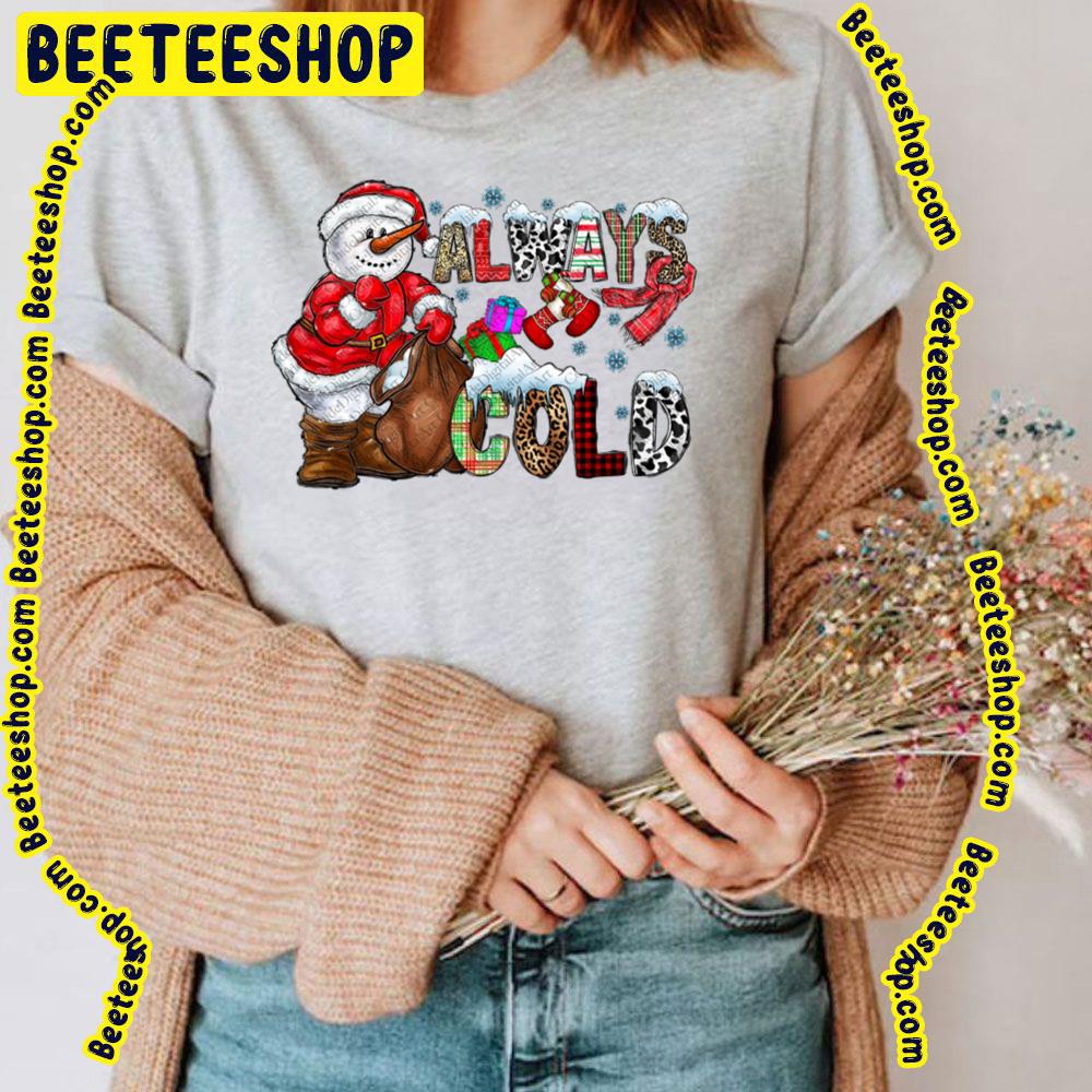 Always Cold Merry Christmas Snowman Trending Unisex T-Shirt Always Cold Merry Christmas Snowman Trending Unisex T-Shirt
