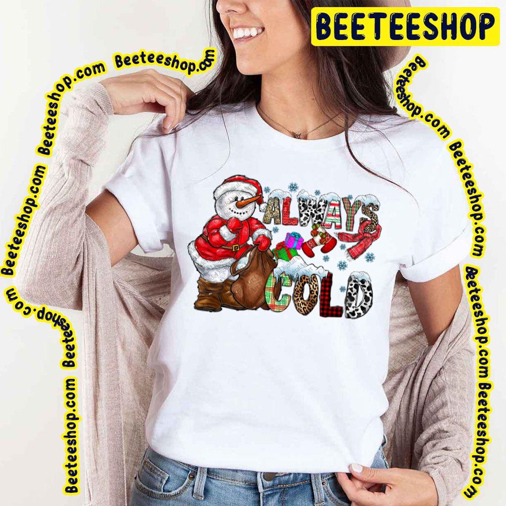 Always Cold Merry Christmas Snowman Trending Unisex T-Shirt Always Cold Merry Christmas Snowman Trending Unisex T-Shirt