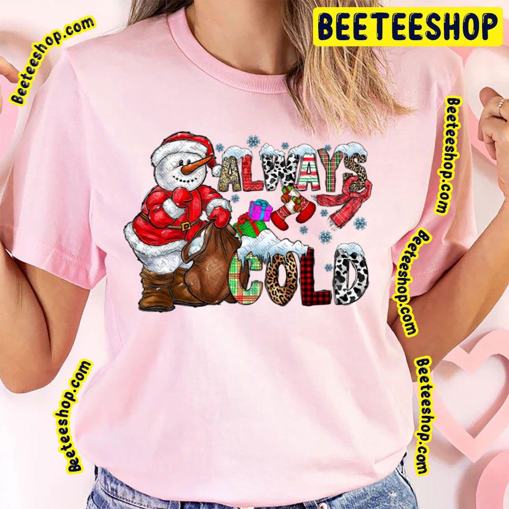 Always Cold Merry Christmas Snowman Trending Unisex T-Shirt Always Cold Merry Christmas Snowman Trending Unisex T-Shirt